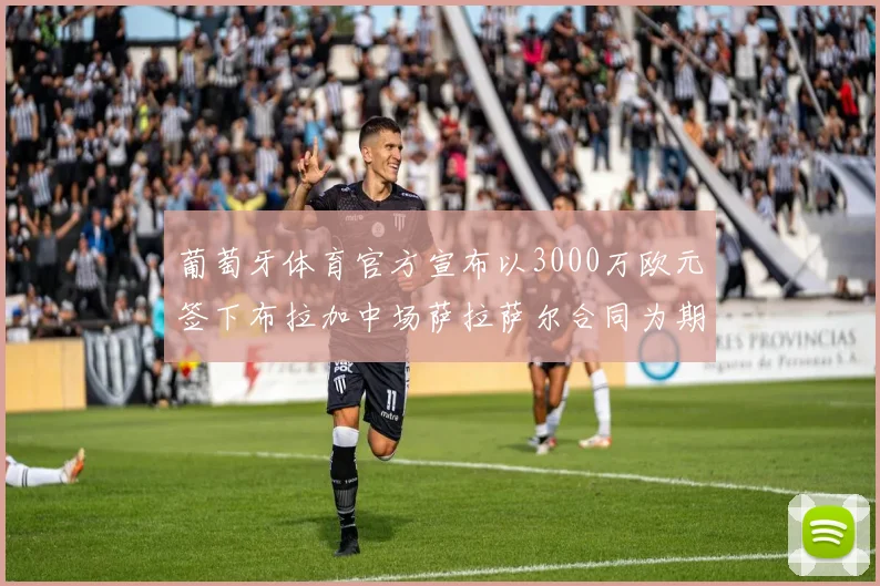 葡萄牙体育官方宣布以3000万欧元签下布拉加中场萨拉萨尔合同为期五年